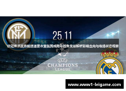 欧冠焦点战赛前速递更衣室氛围成隐形胜负变量解析影响走向与临场状态观察 欧冠焦点战赛前速递更衣室氛围成隐形胜负变量解析影响走向与临场状态观察