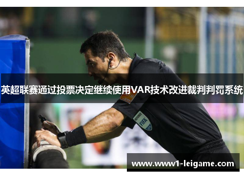 英超联赛通过投票决定继续使用VAR技术改进裁判判罚系统 英超联赛通过投票决定继续使用VAR技术改进裁判判罚系统