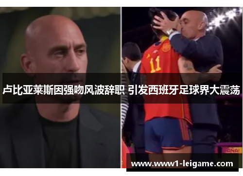 卢比亚莱斯因强吻风波辞职 引发西班牙足球界大震荡