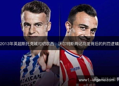 2013年英超斯托克城对切尔西:沃尔特斯两记乌龙背后的判罚逻辑 2013年英超斯托克城对切尔西:沃尔特斯两记乌龙背后的判罚逻辑